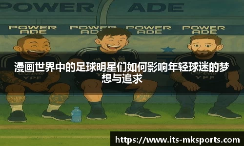漫画世界中的足球明星们如何影响年轻球迷的梦想与追求
