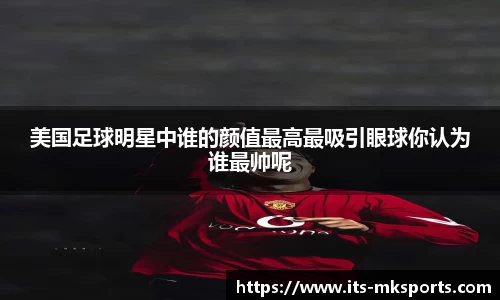 美国足球明星中谁的颜值最高最吸引眼球你认为谁最帅呢